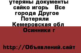 утеряны документы сайко игорь - Все города Другое » Потеряли   . Кемеровская обл.,Осинники г.